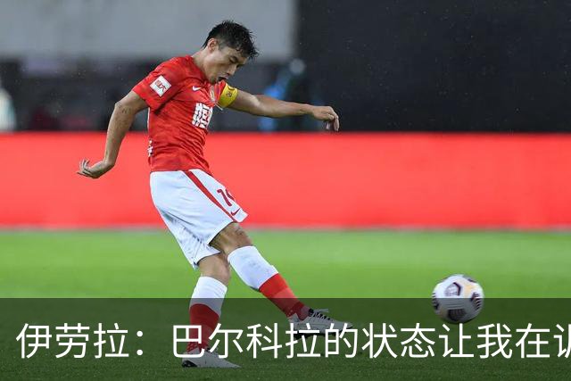 伊劳拉：巴尔科拉的状态让我在训练中就已经预感到