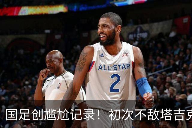 国足创尴尬记录！初次不敌塔吉克斯坦 连续三场遭零封